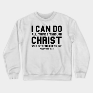 I Can Do All Things Through Christ Who Strengthens Me Philippians 4:13 Crewneck Sweatshirt